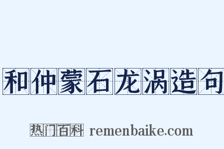 和仲蒙石龙涡造句是什么意思的图片